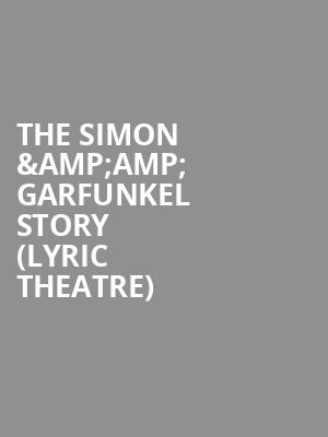 The Simon %26amp%3B Garfunkel Story %28Lyric Theatre%29 at Lyric Theatre